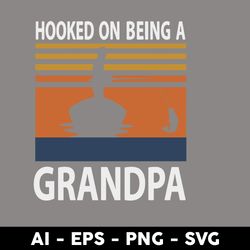 hooked on being a grandpa svg, grandpa svg, father svg, father's day svg, png dxf eps digital file - digital file