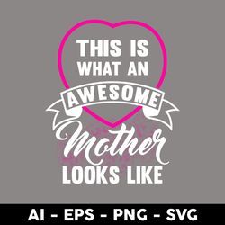 this is what an awesome mother looks like svg, mother's day svg, png dxf eps digital file - digital file