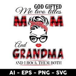 god gifted me two titles mom and grandma and i rock them both svg, mother's day svg, png dxf eps file - digital file