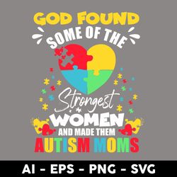 god found some of the strongest women and made them autism moms svg, autism mom svg, mother's day svg - digital file