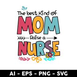 the best kind of mom raise a nurse svg, nurse svg, mother's day svg, png dxf eps digital file - digital file