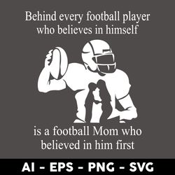 behind every football player who believers is himself is a football mom who believed in him first svg, mother's day svg