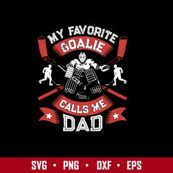 my favorite goalie calls me dad svg, father's day svg, png dxf eps digital file