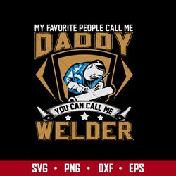 my favorite people call me daddy you can call me welder svg, father's day svg, png dxf eps  digital file