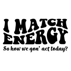 i match energy svg sarcasm svg cricut for files design