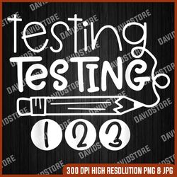 funny testing testing 123 teacher student test day last day of school png sublimation design
