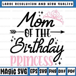 mom of the birthday princess matching family mother's day svg, mom of the birthday png, mother's day, digital download