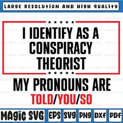 i identify as a conspiracy theorist svg, my pronouns are told svg, saying funny svg, mothers day, digital download
