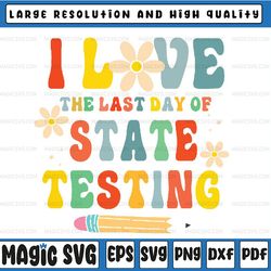 i love the last day of state testing funny teacher svg, testing day svg, state testing, mothers day, diigtal download