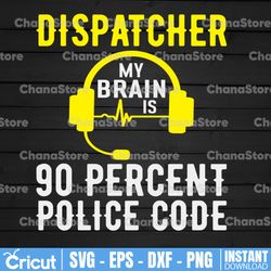 dispatcher my brain is 90 percet police code police thin blue line svg |the blue lives matter| police life svg
