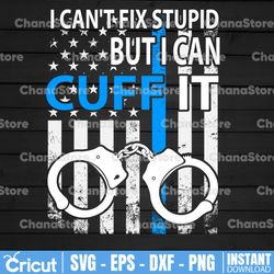 i can't fix stupid but i can cuff it png sublimation police thin blue line |the blue lives matter| police life | police