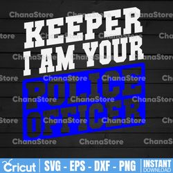 keeper i am your police officer svg police thin blue line svg |the blue lives matter| police life svg| police quotes svg