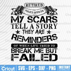 retired police officer my scars tell a story svg, police thin blue line svg |the blue lives matter| police life svg