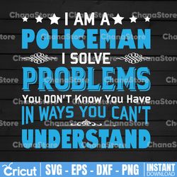 i am a policeman i solve problems svg, police thin blue line svg |the blue lives matter| police life svg| police quotes