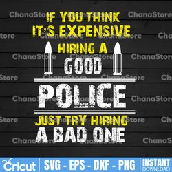 if you think it's expensive hiring a good police svg, police thin blue line svg |the blue lives matter| police life svg