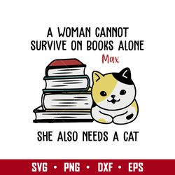 a woman cannot survive on books alone max she slso needs a cat svg, mother's day svg digital file