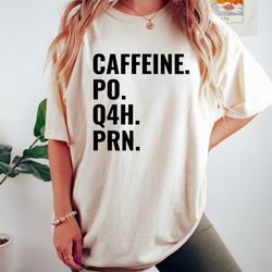 caffeine po q4h prn, medical nurse shirt, cute nurse outfit, nursing student gift, nurse week tee, rn nurse shirt, criti