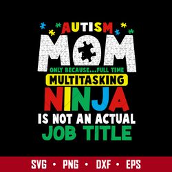 autism mom only because full time multitasking ninja is not an actual job svg, mother's day svg digital file