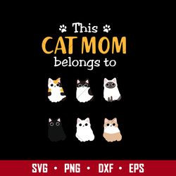 This Cat Mom Belong To Svg, Cat Mom Svg, Mother's Day Svg, Png Dxf Eps Digital File
