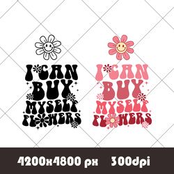 I Can Buy Myself Flowers, Funny Adult Shirt, Snarky Jokes, Sublimation, PNG Ready to Cut File, Adulthood, Female Woman I