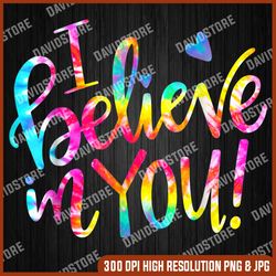 tie dye i believe in you teacher testing day last day of school png sublimation design