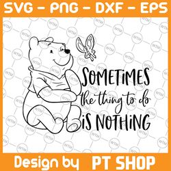 sometimes the thing to do is nothing svg, winnie the pooh svg, piglet svg, funny svg, disney svg, pooh svg, disney quote