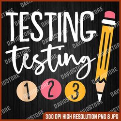 testing testing 123 cute test day last day of school png sublimation design