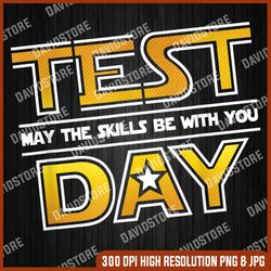 test day - may the skills be with you - school teacher last day of school png sublimation design
