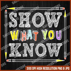 show what you know funny exam testing day students teachers last day of school png sublimation design