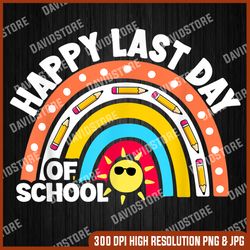 happy last day of school rainbow design students teachers last day of school png sublimation design