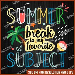 summer break is my favorite subject last day of school last day of school png sublimation design