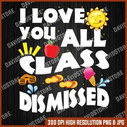 love you all class dismissed cute happy last day of school last day of school png sublimation design