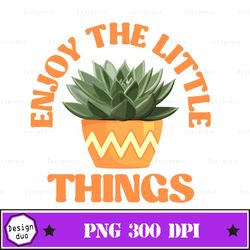 enjoy the little things succulent png, retro sublimations, designs downloads, vintage sublimations, png, clipart, shirt