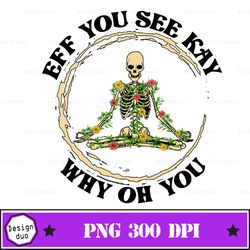 eff you see kay why oh you skeleton flowers butterfly retro vintage boho popular best seller png sublimation design down