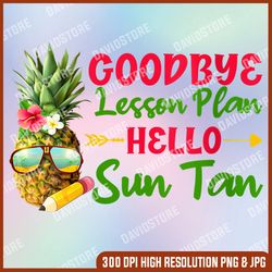 goodbye lesson plan hello sun tan teacher last day of school last day of school png sublimation design