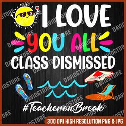 happy last day of school i love you all class dismissed last day of school png sublimation design