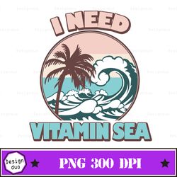 i need vitamin sea retro sublimation, i need vitamin sea png, summer sublimation design download, beach png, vacation, o