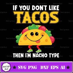 if you don't like tacos i'm nacho type svg taco svg, cinco de mayo svg fiesta svg, funny svg, party mexican svg, design