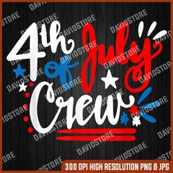 4th of july crew independence day family matching 4th of july, memorial day, american flag, independence day png file