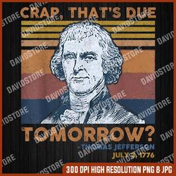 crap that's due tomorrow thomas jefferson funny quote 4th of july, memorial day, american flag, independence day png