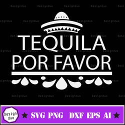 tequila por favor svg, cinco de mayo svg, drinking svg, may 5th svg, tequila svg, alcohol svg, png, eps, dxf