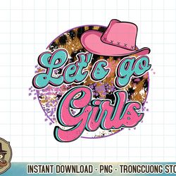 cowboy hat let's go girls western cowgirls tee gift t-shirt copy png sublimation