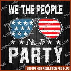 we the people like to party american flag sunglasses memorial day, american flag, independence day png file sublimation