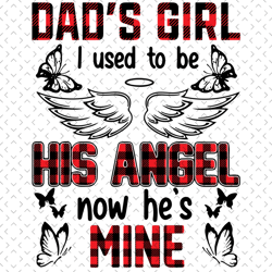 dads girl i used to be his angle now hes mine svg, i miss you dad, papa svg, dad svg, father daughter, father svg, daddy
