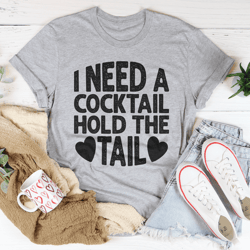 I Need A Cocktail Hold The Tail Tee
