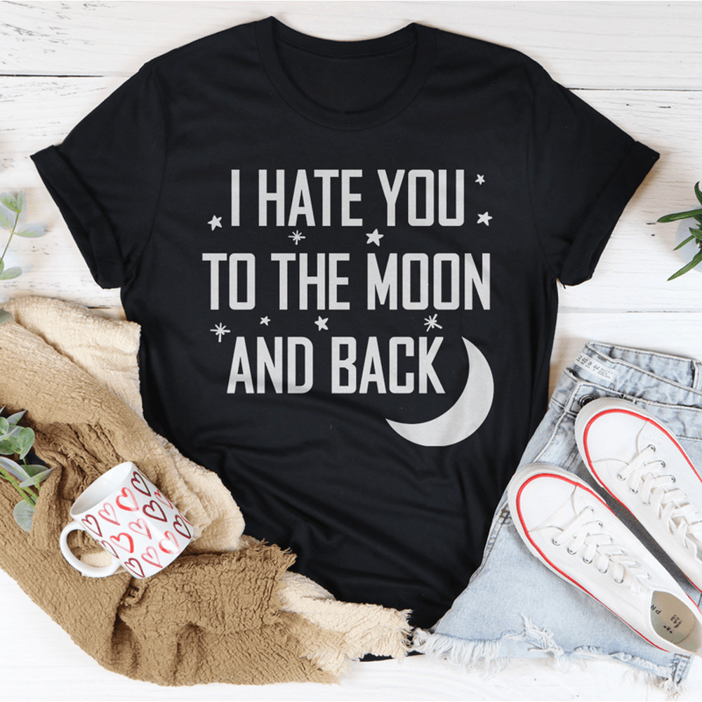 I Hate You To The Moon And Back Tee