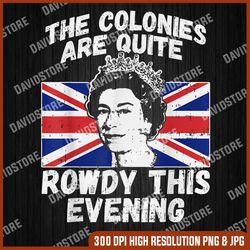 colonies are rowdy funny independence day 4th of july queen memorial day, american flag, independence day png file