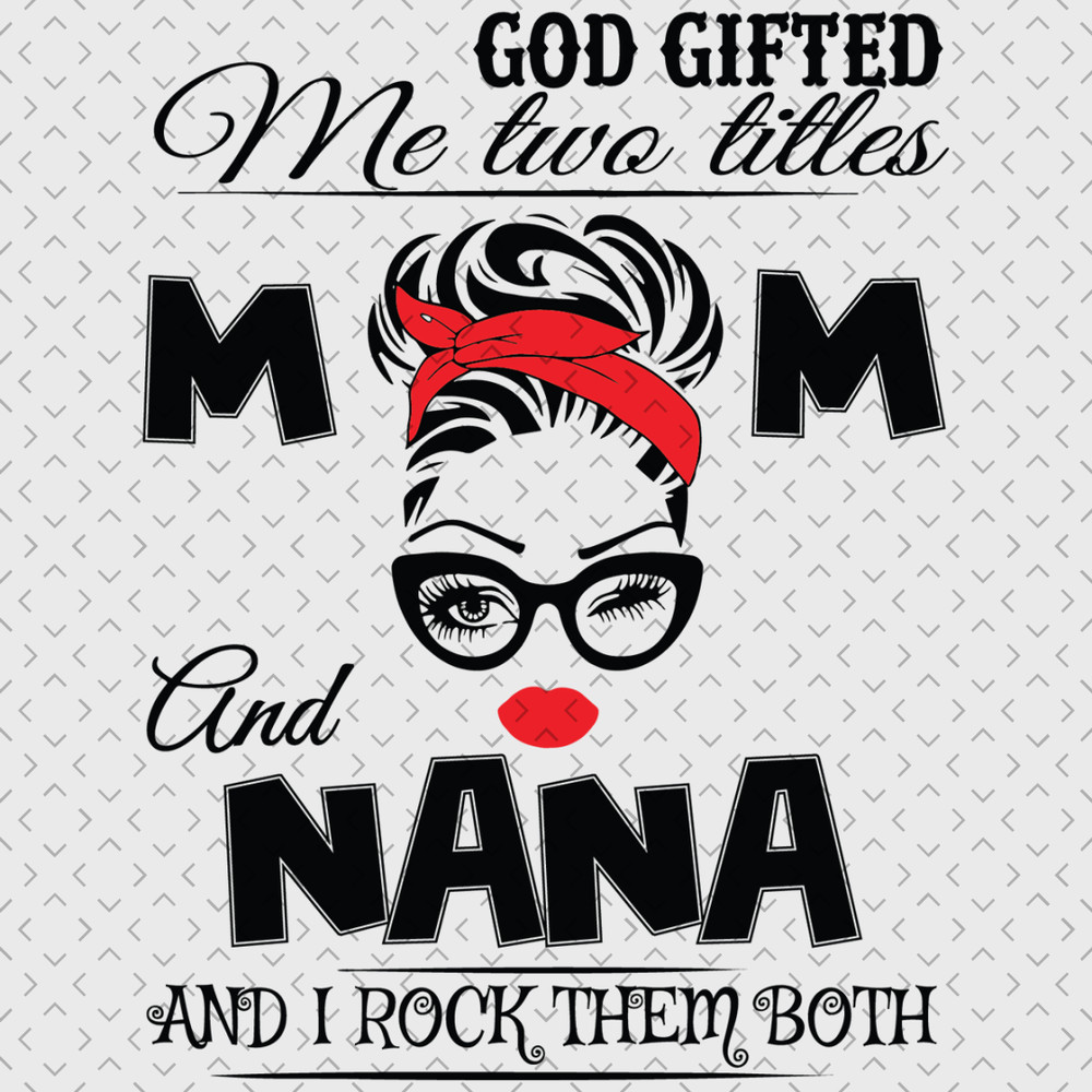 God-Gifted-Me-Two-Titles-Mom-And-Nana-Svg-TD0067.png