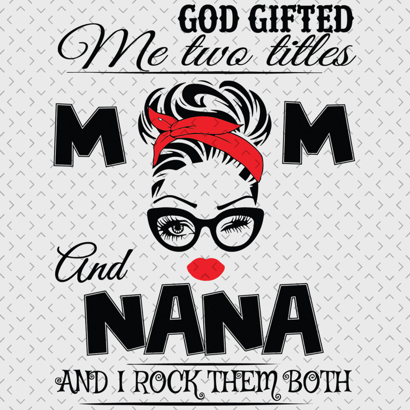 God-Gifted-Me-Two-Titles-Mom-And-Nana-Svg-TD0067.png