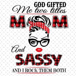 god gifted me two titles mom and sassy svg, god gifted me two titles, mom svg, mama svg, mother svg, god svg, gift for m